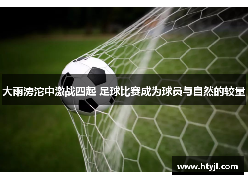 大雨滂沱中激战四起 足球比赛成为球员与自然的较量