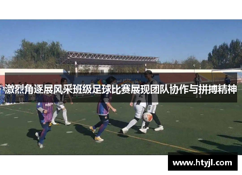 激烈角逐展风采班级足球比赛展现团队协作与拼搏精神